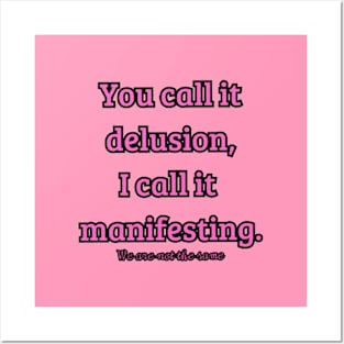 You call it delusion, i call it manifesting. Posters and Art